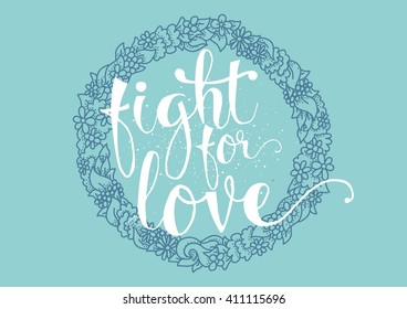 Fight for love inspirational romantic inscription. Greeting card with calligraphy. Hand drawn lettering. Typography for invitation, banner, poster or clothing design. Vector quote.