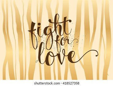 Fight for love inspirational romantic inscription. Greeting card with calligraphy. Hand drawn lettering. Typography for invitation, banner, poster or clothing design. Vector quote.
