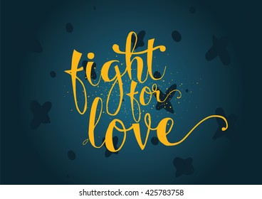 Fight for love inspirational romantic inscription. Greeting card with calligraphy. Hand drawn lettering. Typography for invitation, banner, poster or clothing design. Vector quote.