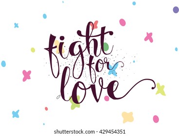 Fight for love inspirational romantic inscription. Greeting card with calligraphy. Hand drawn lettering. Typography for invitation, banner, poster or clothing design. Vector quote.