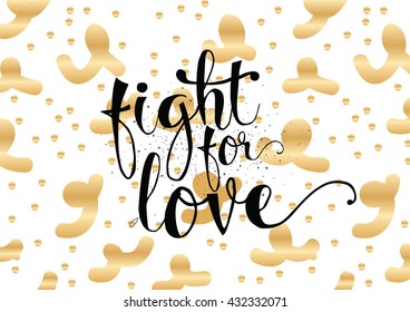 Fight for love inspirational romantic inscription. Greeting card with calligraphy. Hand drawn lettering. Typography for invitation, banner, poster or clothing design. Vector quote.