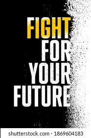 Fight For Your Future. Inspiring Textured Typography Motivation Quote Illustration. Distressed Banner With Stain