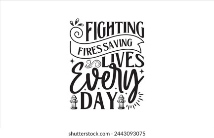 Fighting Fires Saving Lives Every Day - Firefighter T-Shirt Design, Car, Hand Drawn Lettering Phrase, For Cards Posters And Banners, Template. 