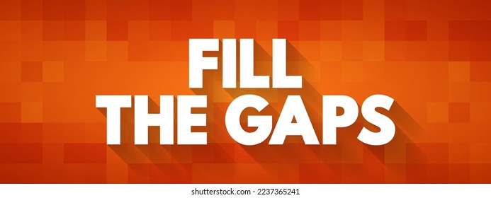 Fill the Gaps - means to complete something by adding missing pieces, information, or elements, text concept background
