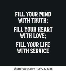 Fill Your Mind With Truth Fill Your Heart With Love Fill Your life with Service