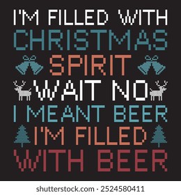 I'm filled with Christmas spirit wait no i meant beer i'm filled with beer