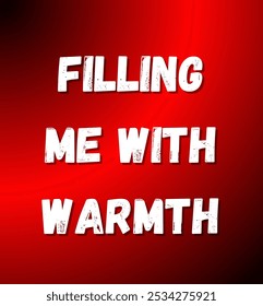 filling me with warmth inspirational and motivational quotes, typography, fashion, art, designs: for prints, posters, cards, t shirt, coffee mug hoodies etc. 