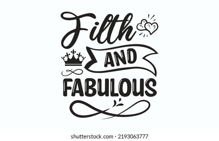 Filth and fabulous - Birthday SVG Digest typographic vector design for greeting cards, Birthday cards, Good for scrapbooking, posters, templet, textiles, gifts, and wedding sets. design.