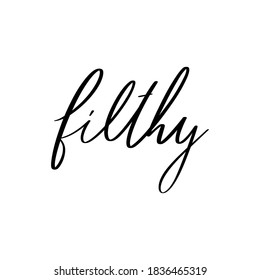 Filthy. Vector hand drawn lettering isolated. Template for card, poster, banner, print for t-shirt, pin, badge, patch.