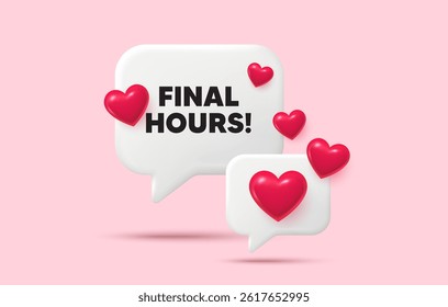 Final hours chat speech bubble. Social media concept. Final hours sale. Special offer price sign. Advertising discounts symbol. 3d hearts chat bubble. Vector