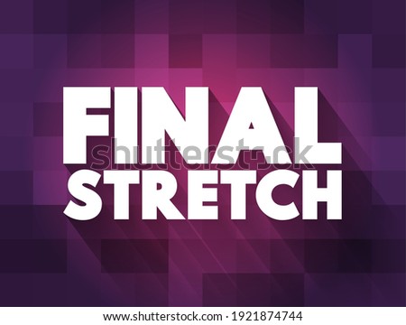 Final Stretch - the last phase or final part of a process, competition, or journey, text concept background