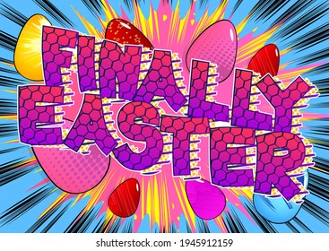 Finally Easter - Comic book style holiday related text. Greeting card, social media post, and poster. Words, quote on colorful background. Banner, template. Cartoon vector illustration.