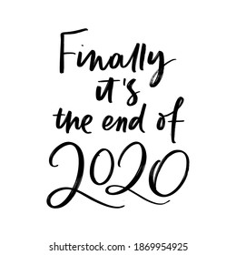 FINALLY IT IS THE END OF 2020. VECTOR HOLIDAY GREETING NEW YEAR GREETING HAND LETTERING QUOTE PHRASE
