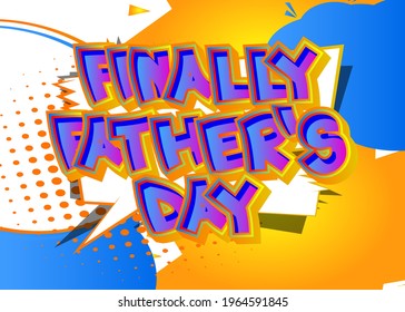 Finally Father's Day - Comic book style text. Celebrating parents event related words, quote on colorful background. Poster, banner, template. Cartoon vector illustration.