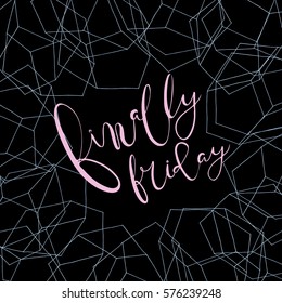 Finally friday.Inspiring quote.Vector calligraphy. Hand drawn lettering poster.Typography card