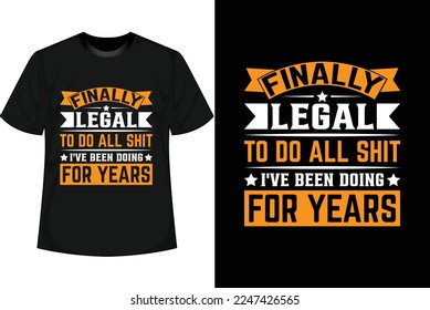 FINALLY LEGAL TO DO ALL SHIT I'VE BEEN DOING FOR YEARS Motivational T shirt Design