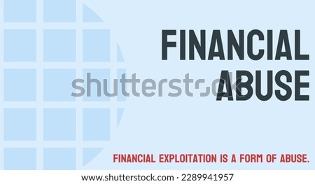 Financial Abuse - Exploiting someone's financial resources for personal gain