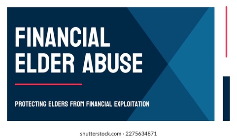 Financial Elder Abuse - exploitation of older adults for financial gain.