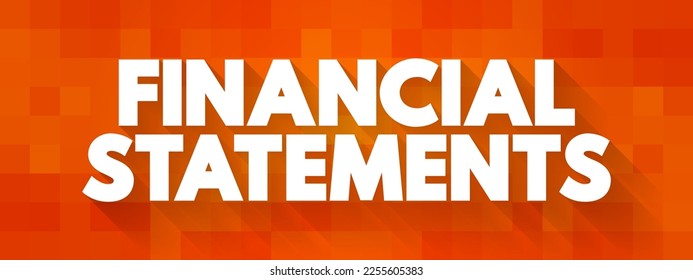 Financial Statements - written records that convey the business activities and the financial performance of a company, text concept background