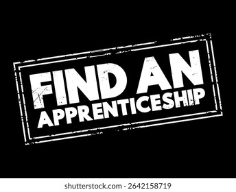 Find an Apprenticeship - look for a job where you learn by doing, text concept stamp