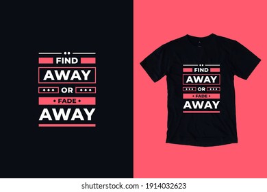 Find away or fade away modern inspirational quotes t shirt design for fashion apparel printing. Suitable for totebags, stickers, mug, hat, and merchandise