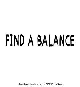 Find a balance. Black and white hand drawn lettering poster. Vector hand drawn typography concept. T-shirt design or home decor element