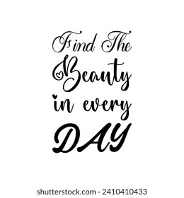 find the beauty in every day black letter quote
