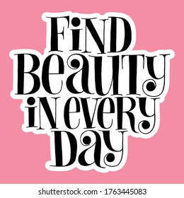 Find beauty in every day. Hand-drawn lettering quote for Wellness center and SPA. Vector sticker template. Philosophy for social media corporate promotional gifts, landing pages, web design element