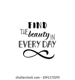 Find Beauty in Every Day. Lettering. Hand drawn vector illustration. element for flyers, banner, postcards and posters. Modern calligraphy