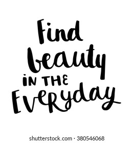 Find beauty in the everyday card. Hand drawing ink lettering vector art, calligraphy poster. Modern brush calligraphy. Photo overlays.