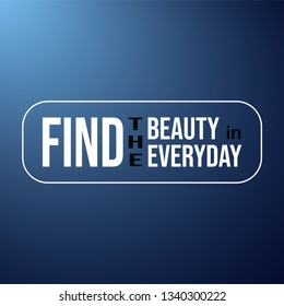 find the beauty in everyday. Life quote with modern background vector illustration