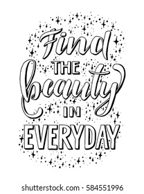 Find the beauty in everyday.Inspirational quote.Hand drawn illustration with hand lettering. 