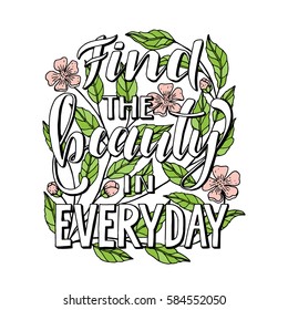 Find the beauty in everyday.Inspirational quote.Hand drawn illustration with hand lettering. 