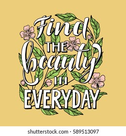 Find the beauty in everyday.Inspirational quote.Hand drawn illustration with hand lettering. 