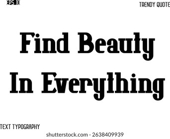 Find Beauty In Everything  Stylish Bold Typography Text Trendy Quote For T-Shirt Designs