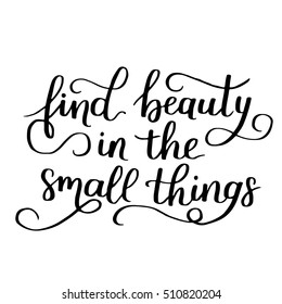Find beauty in the little things. Decorative letter. Hand drawn lettering. Quote. Vector hand-painted illustration. Decorative inscription. Motivational poster. Vintage illustration.