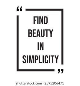 find beauty in simplicity inspirational design quote, motivational quotes, typography illustration lettering quotes