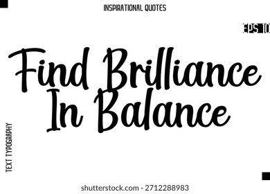 Find Brilliance In Balance  -Creative Typography Text Lettering Vector Motivational Quote