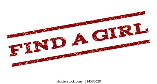 Find a Girl watermark stamp. Text tag between parallel lines with grunge design style. Rubber seal stamp with unclean texture. Vector dark red color ink imprint on a white background.