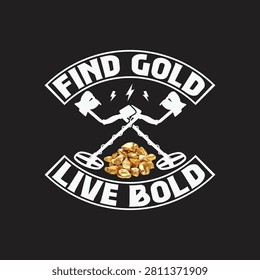 Find gold live bold metal detecting graphic with treasure hunting detector prospecting treasure adventure exploration discovery typography recreation outdoors searching detecting artifact