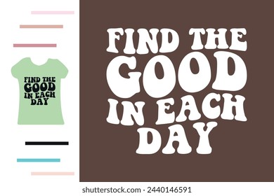 Find the good in each day t shirt design