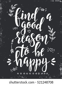 Find a good reason to be happy. Inspirational vector Hand drawn typography poster. T shirt calligraphic design.