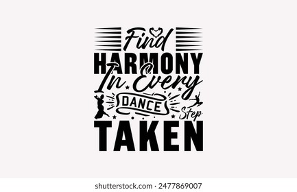 Find Harmony In Every Dance Step Taken - Dancing T-shirt Design, Drawn Vintage Illustration With Hand-Lettering And Decoration Elements, Calligraphy Vector, For Cutting Machine, Silhouette Cameo, 