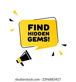 Find hidden gems sign. Flat, yellow, speech bubble, text from a megaphone, find hidden gems. Vector icon
