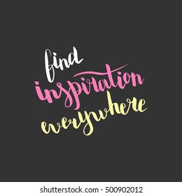 Find inspiration everywhere. Illustration with hand-lettering inspiration and motivation quote. Drawing for prints with phrase.