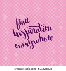 Find inspiration everywhere. Illustration with hand-lettering inspiration and motivation quote. Drawing for prints with phrase.