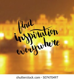 Find inspiration everywhere. Illustration with hand-lettering inspiration and motivation quote. Drawing for prints with phrase.