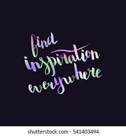 Find inspiration everywhere. Illustration with hand-lettering inspiration and motivation quote. Drawing for prints with phrase.