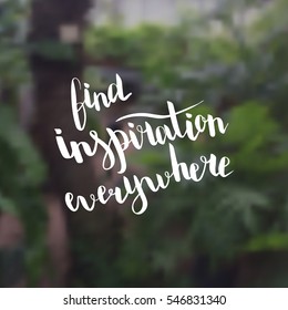 Find inspiration everywhere. Illustration with hand-lettering inspiration and motivation quote. Drawing for prints with phrase.