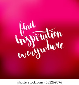 Find inspiration everywhere. Illustration with hand-lettering inspiration and motivation quote. Drawing for prints with phrase.